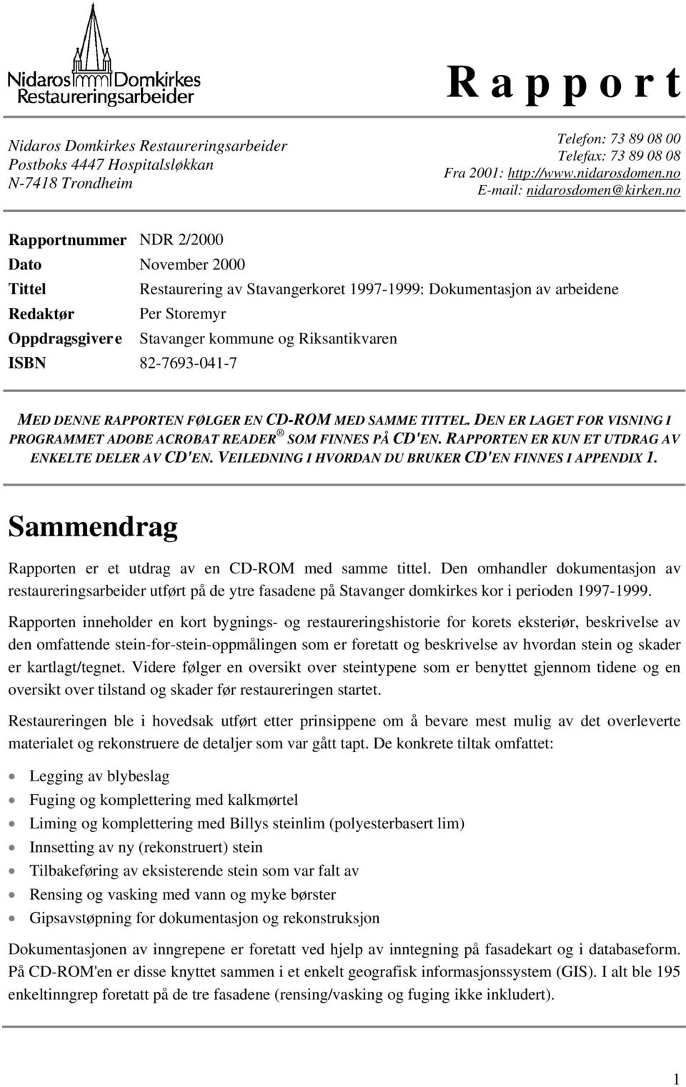 no Rapportnummer NDR 2/2000 Dato November 2000 Tittel Restaurering av Stavangerkoret 1997-1999: Dokumentasjon av arbeidene Redaktør Per Storemyr Oppdragsgiver e Stavanger kommune og Riksantikvaren