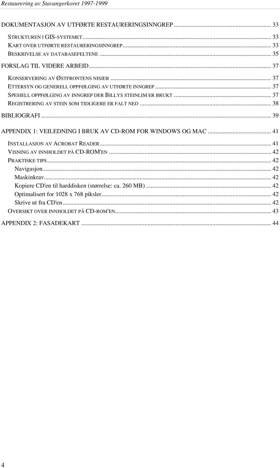 .. 37 REGISTRERING AV STEIN SOM TIDLIGERE ER FALT NED... 38 BIBLIOGRAFI... 39 APPENDIX 1: VEILEDNING I BRUK AV CD-ROM FOR WINDOWS OG MAC... 41 INSTALLASJON AV ACROBAT READER.