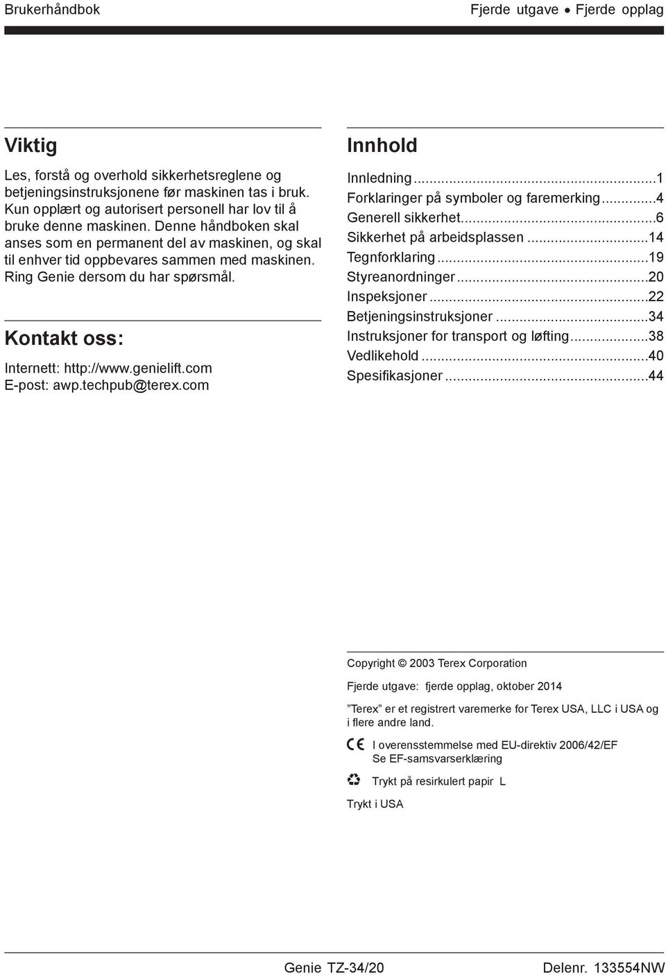 com E-post: awp.techpub@terex.com Innhold Innledning...1 Forklaringer på symboler og faremerking...4 Generell sikkerhet...6 Sikkerhet på arbeidsplassen...14 Tegnforklaring...19 Styreanordninger.