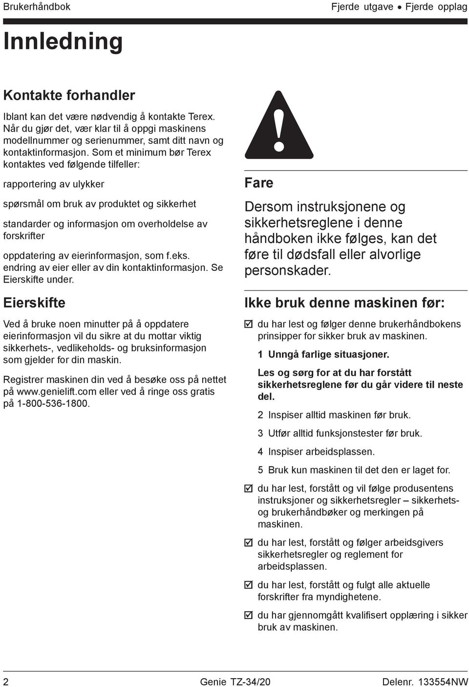 eierinformasjon, som f.eks. endring av eier eller av din kontaktinformasjon. Se Eierskifte under.