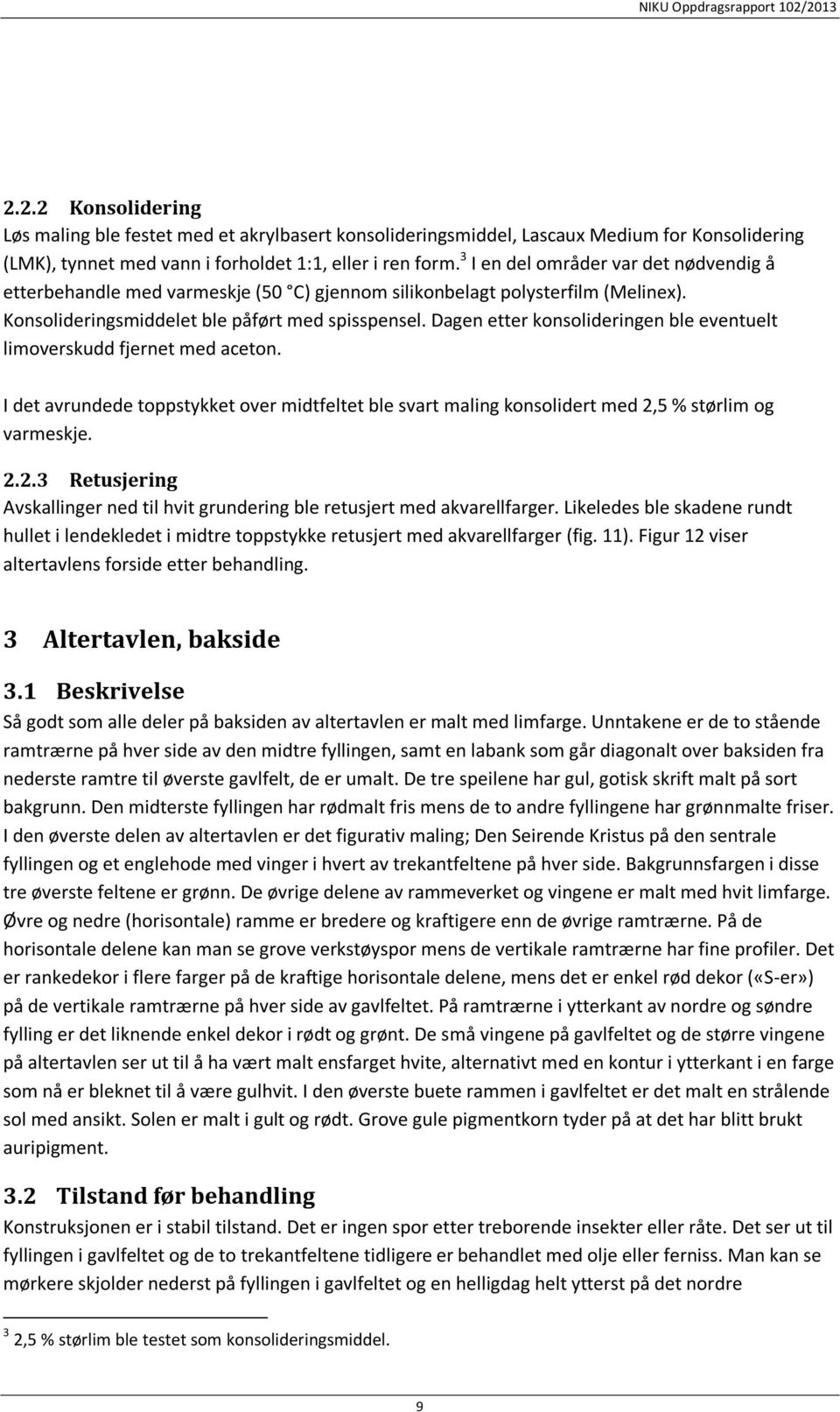 Dagen etter konsolideringen ble eventuelt limoverskudd fjernet med aceton. I det avrundede toppstykket over midtfeltet ble svart maling konsolidert med 2,