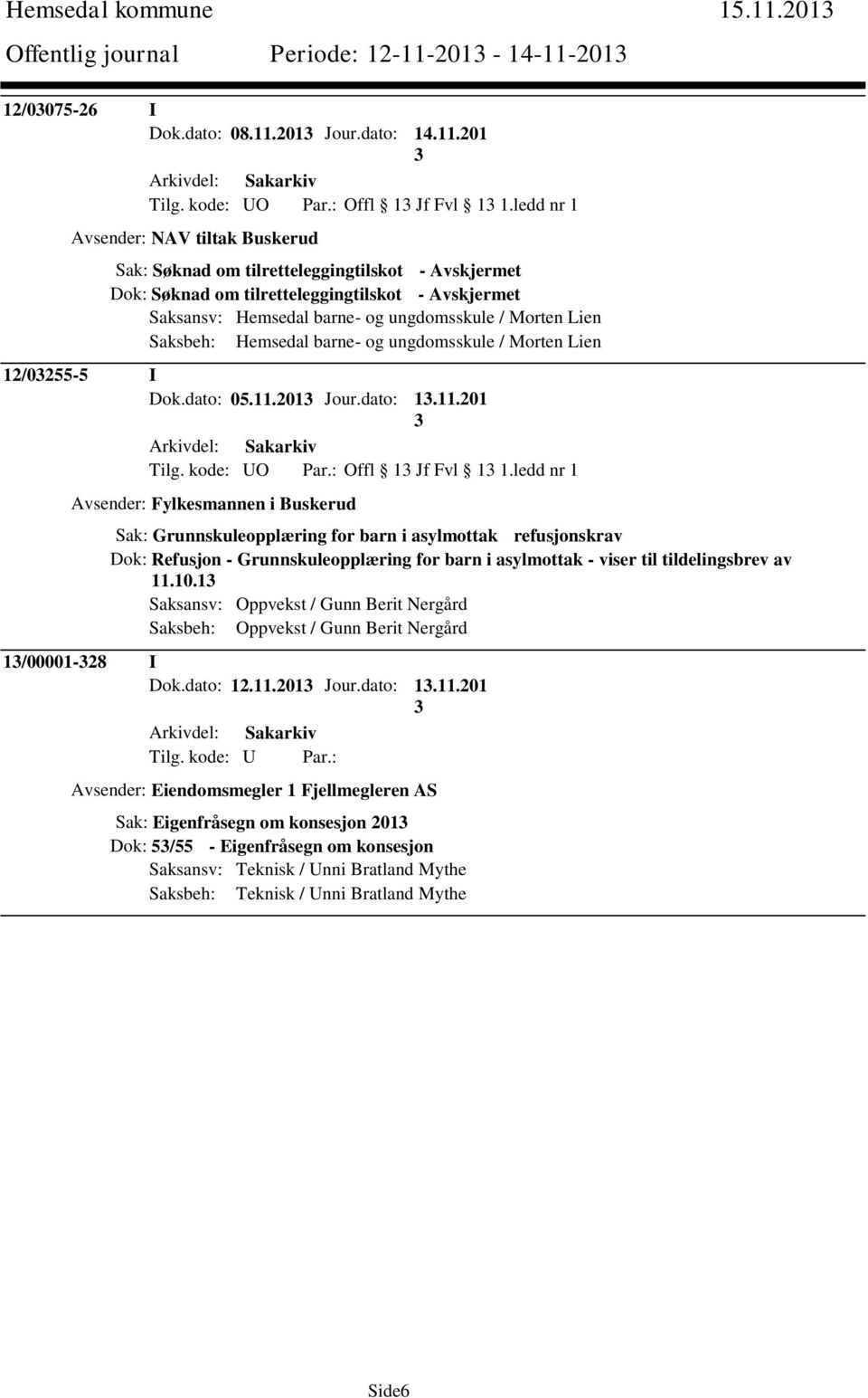 Saksbeh: Hemsedal barne- og ungdomsskule / Morten Lien 12/0255-5 I Dok.dato: 05.11.201 Jour.dato: 1.11.201 Tilg. kode: UO Par.: Offl 1 Jf Fvl 1 1.