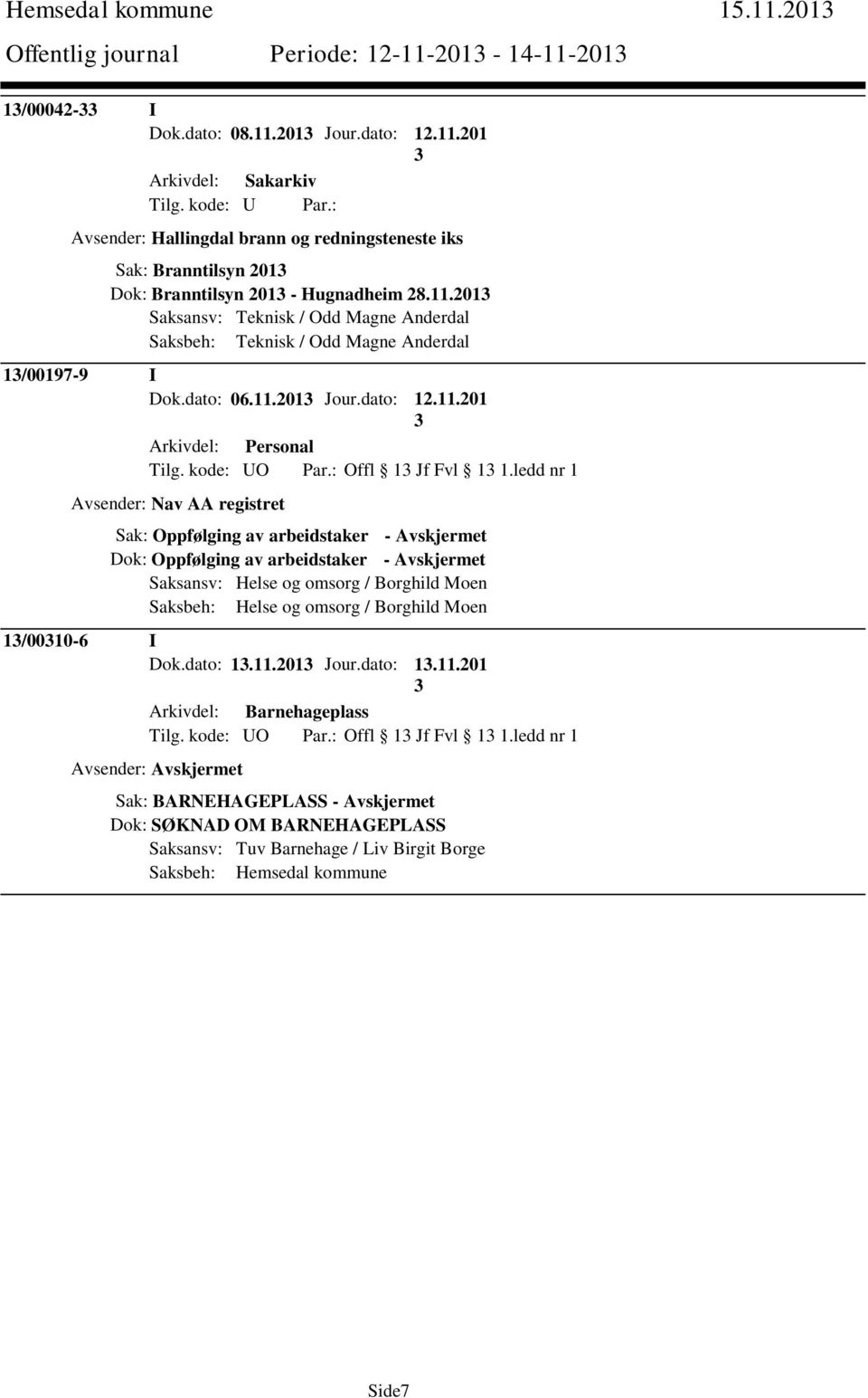 ledd nr 1 Avsender: Nav AA registret Sak: Oppfølging av arbeidstaker - Avskjermet Dok: Oppfølging av arbeidstaker - Avskjermet Saksansv: Helse og omsorg / Borghild Moen Saksbeh: Helse og omsorg /