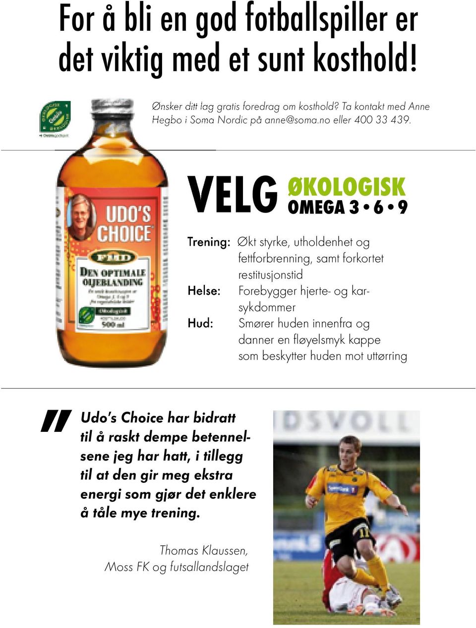 VELG ØKOLOGISK OMEGA 3 6 9 Trening: Økt styrke, utholdenhet og fettforbrenning, samt forkortet restitusjonstid Helse: Forebygger hjerte- og karsykdommer Hud: