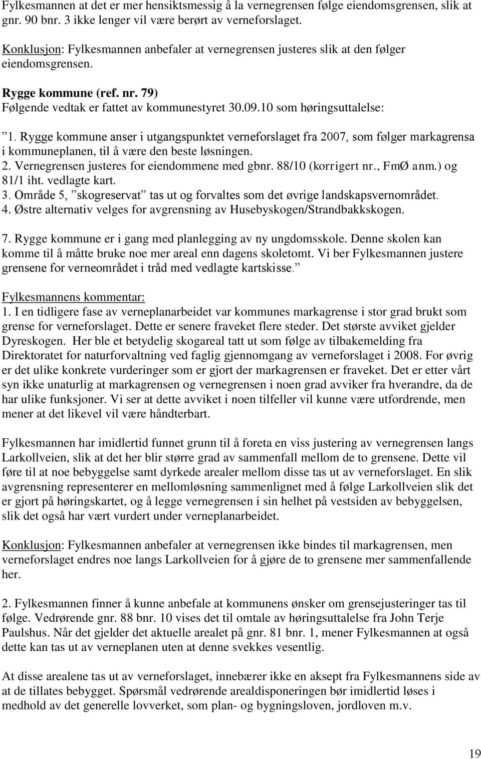 Rygge kommune anser i utgangspunktet verneforslaget fra 2007, som følger markagrensa i kommuneplanen, til å være den beste løsningen. 2. Vernegrensen justeres for eiendommene med gbnr.