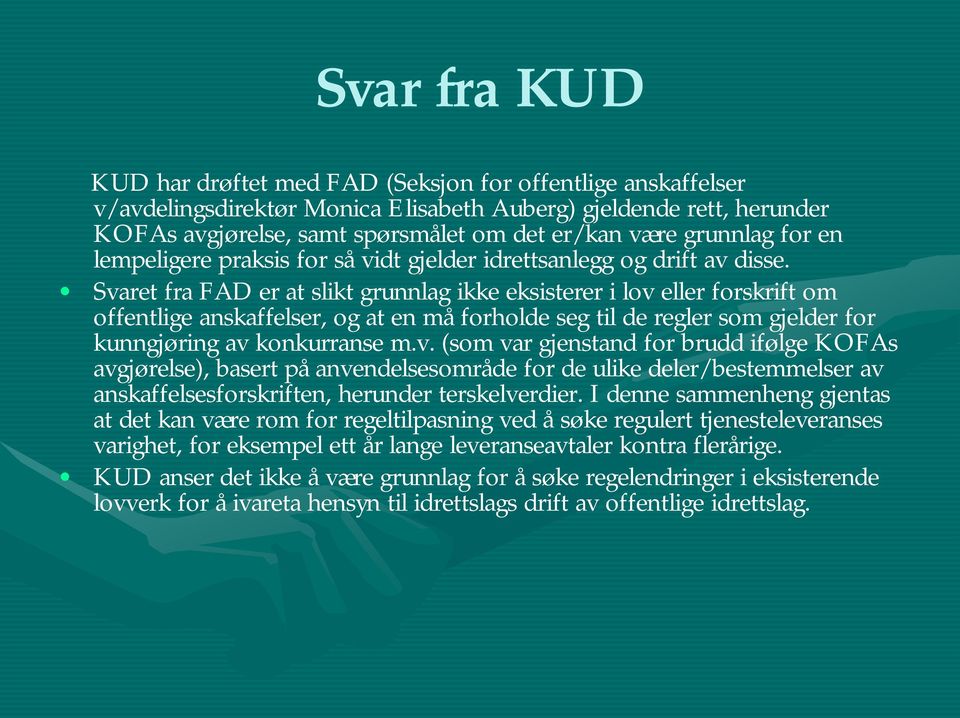 Svaret fra FAD er at slikt grunnlag ikke eksisterer i lov eller forskrift om offentlige anskaffelser, og at en må forholde seg til de regler som gjelder for kunngjøring av konkurranse m.v. (som var gjenstand for brudd ifølge KOFAs avgjørelse), basert på anvendelsesområde for de ulike deler/bestemmelser av anskaffelsesforskriften, herunder terskelverdier.