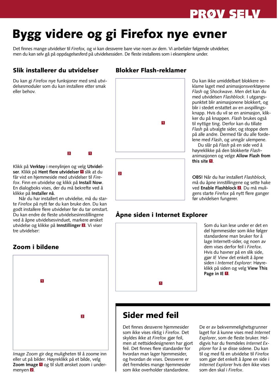 Slik installerer du utvidelser Du kan gi Firefox nye funksjoner med små utvidelsesmoduler som du kan installere etter smak eller behov. Klikk på Verktøy i menylinjen og velg Utvidelser.