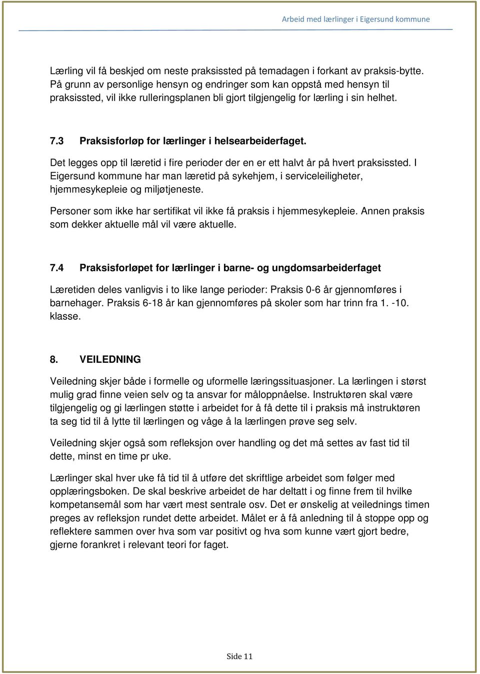 3 Praksisforløp for lærlinger i helsearbeiderfaget. Det legges opp til læretid i fire perioder der en er ett halvt år på hvert praksissted.