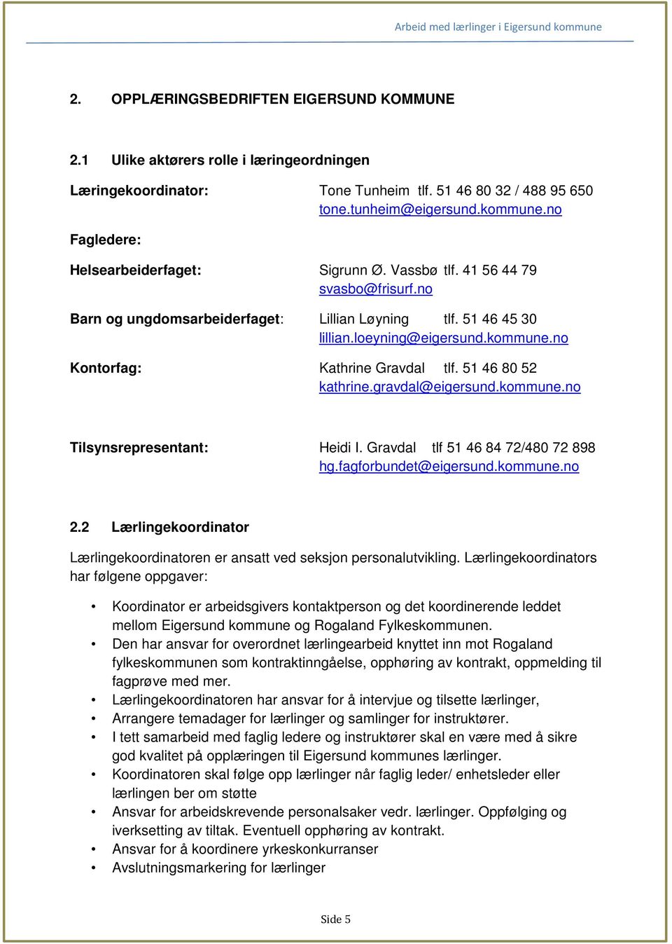 no Kontorfag: Kathrine Gravdal tlf. 51 46 80 52 kathrine.gravdal@eigersund.kommune.no Tilsynsrepresentant: Heidi I. Gravdal tlf 51 46 84 72/480 72 898 hg.fagforbundet@eigersund.kommune.no 2.