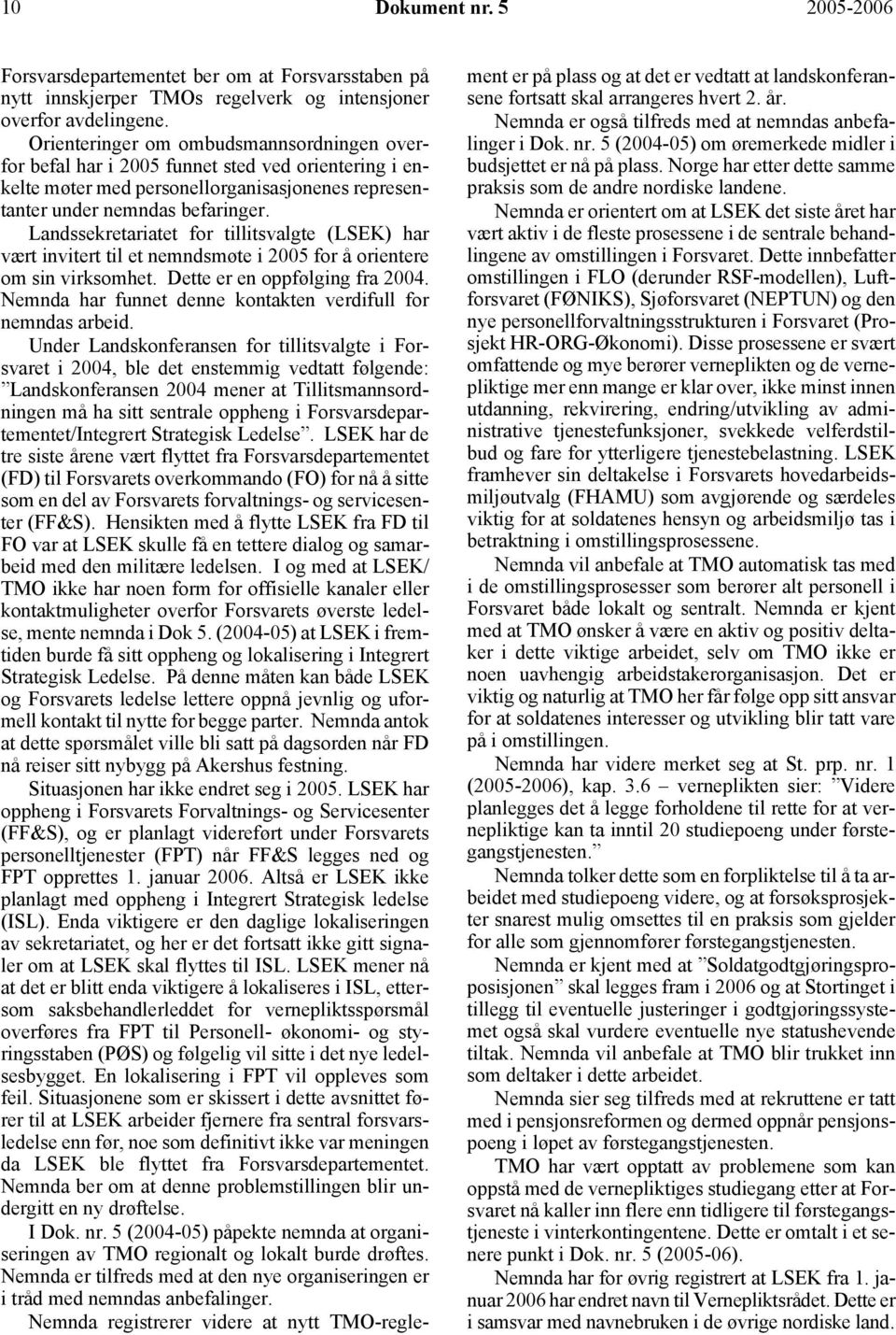 Landssekretariatet for tillitsvalgte (LSEK) har vært invitert til et nemndsmøte i 2005 for å orientere om sin virksomhet. Dette er en oppfølging fra 2004.