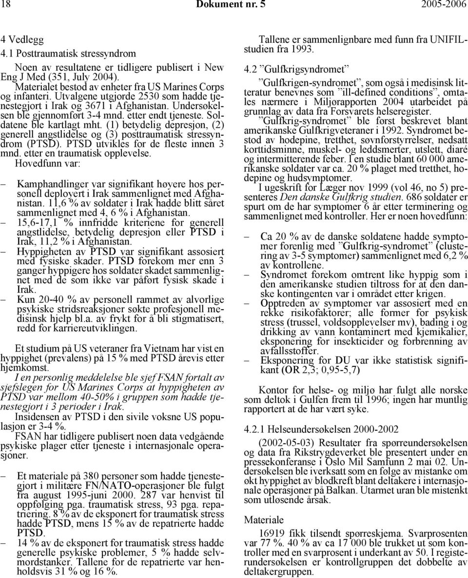 etter endt tjeneste. Soldatene ble kartlagt mht. (1) betydelig depresjon, (2) generell angstlidelse og (3) posttraumatisk stressyndrom (PTSD). PTSD utvikles for de fleste innen 3 mnd.