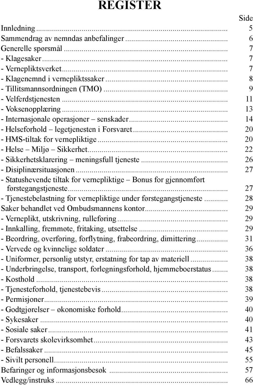 .. 20 - HMS-tiltak for vernepliktige... 20 - Helse Miljø Sikkerhet... 22 - Sikkerhetsklarering meningsfull tjeneste... 26 - Disiplinærsituasjonen.