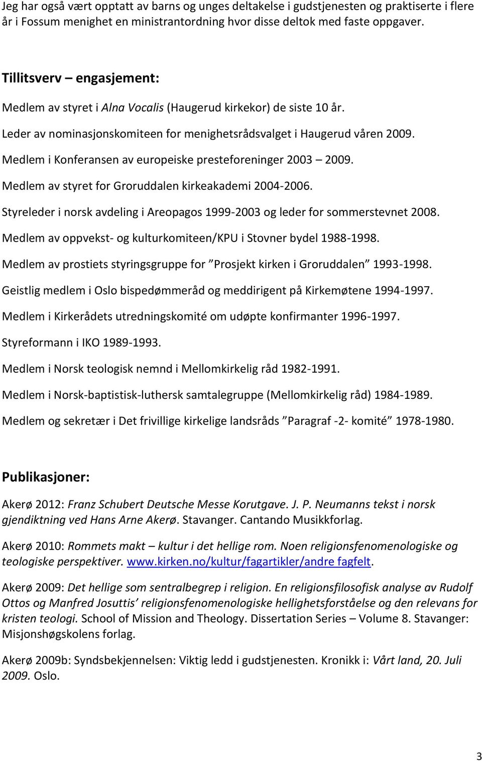 Medlem i Konferansen av europeiske presteforeninger 2003 2009. Medlem av styret for Groruddalen kirkeakademi 2004-2006.