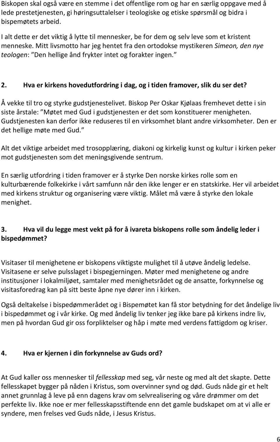 Mitt livsmotto har jeg hentet fra den ortodokse mystikeren Simeon, den nye teologen: Den hellige ånd frykter intet og forakter ingen. 2.