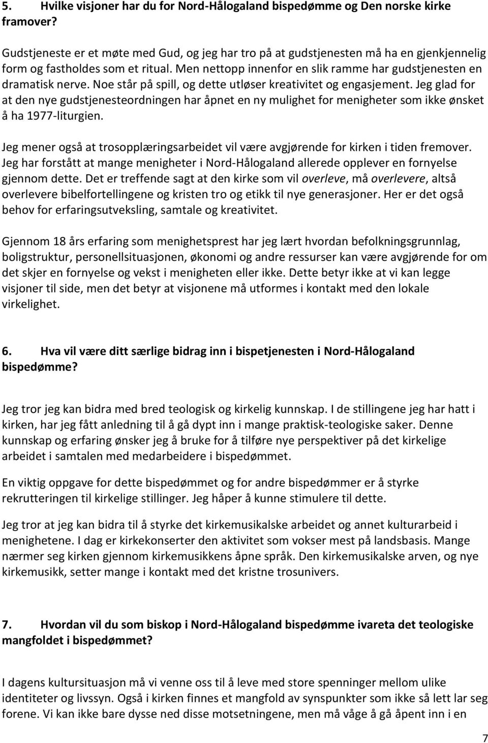 Noe står på spill, og dette utløser kreativitet og engasjement. Jeg glad for at den nye gudstjenesteordningen har åpnet en ny mulighet for menigheter som ikke ønsket å ha 1977-liturgien.