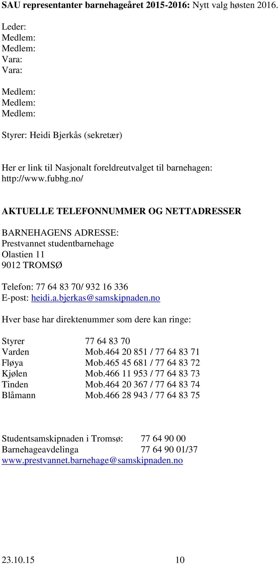 no/ AKTUELLE TELEFONNUMMER OG NETTADRESSER BARNEHAGENS ADRESSE: Prestvannet studentbarnehage Olastien 11 9012 TROMSØ Telefon: 77 64 83 70/ 932 16 336 E-post: heidi.a.bjerkas@samskipnaden.