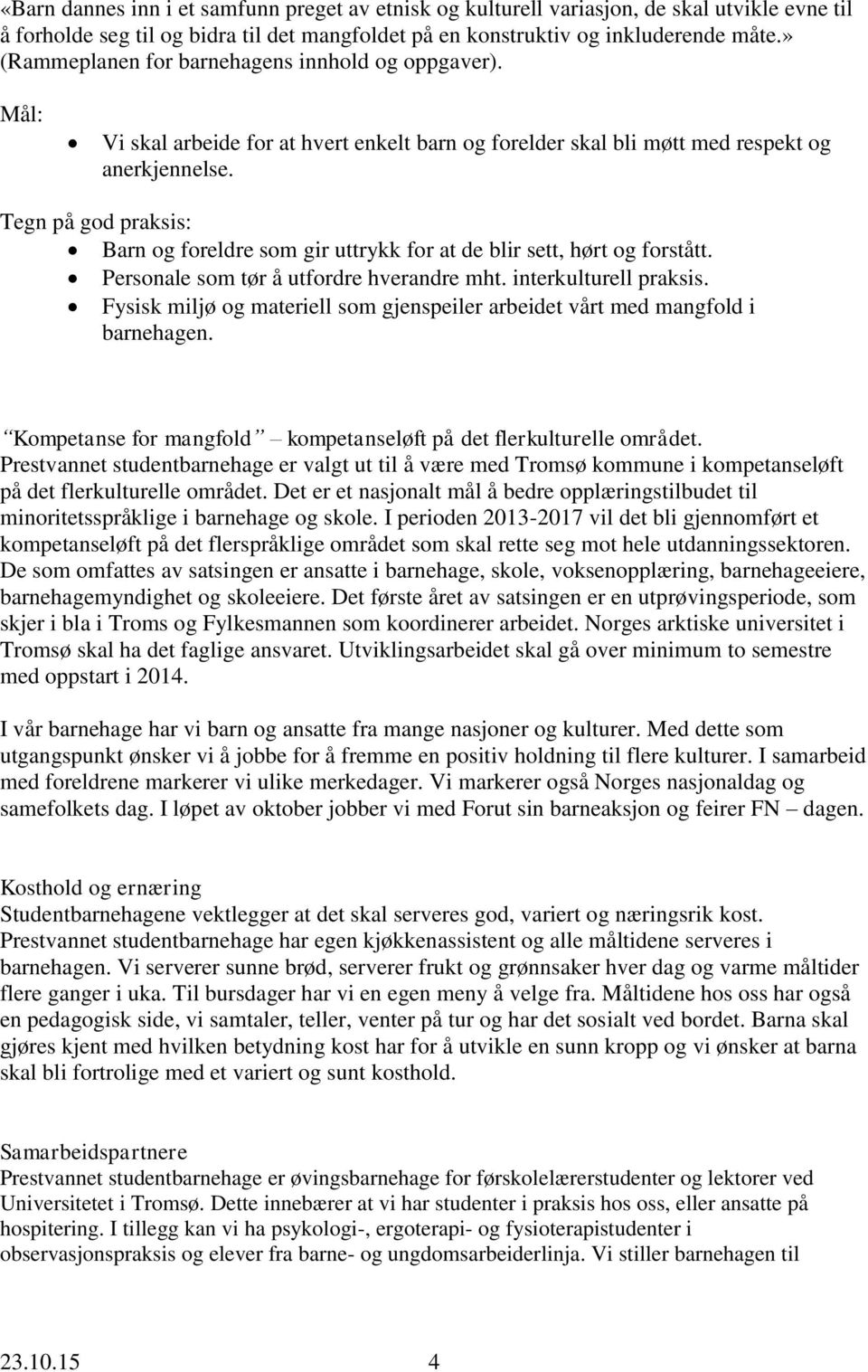 Tegn på god praksis: Barn og foreldre som gir uttrykk for at de blir sett, hørt og forstått. Personale som tør å utfordre hverandre mht. interkulturell praksis.