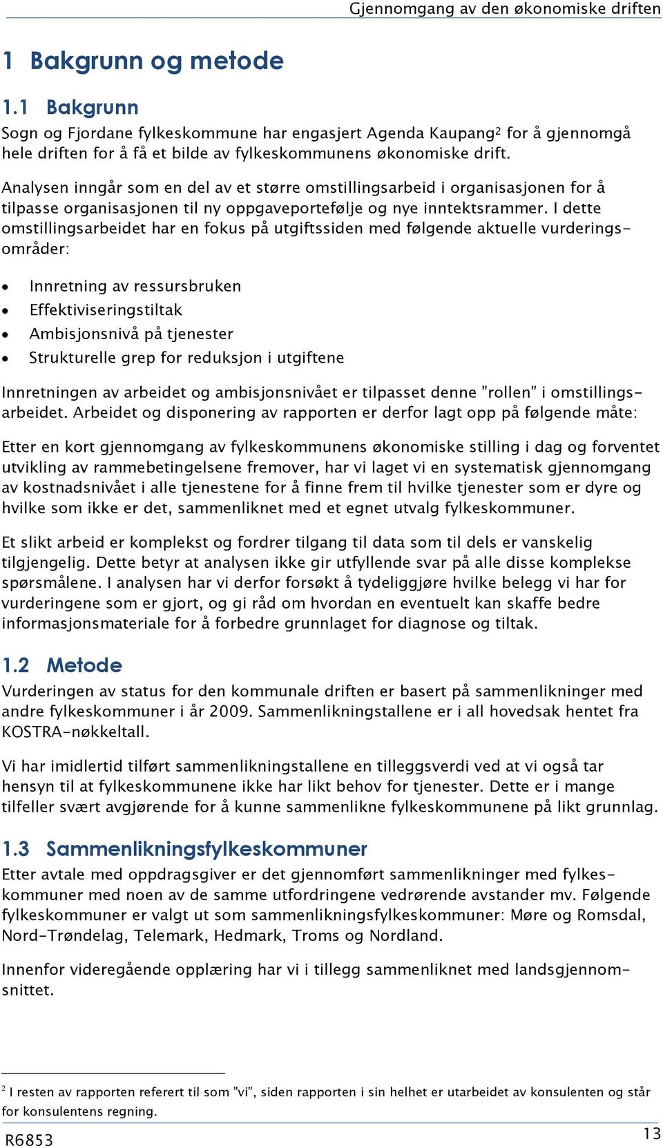 Analysen inngår som en del av et større omstillingsarbeid i organisasjonen for å tilpasse organisasjonen til ny oppgaveportefølje og nye inntektsrammer.