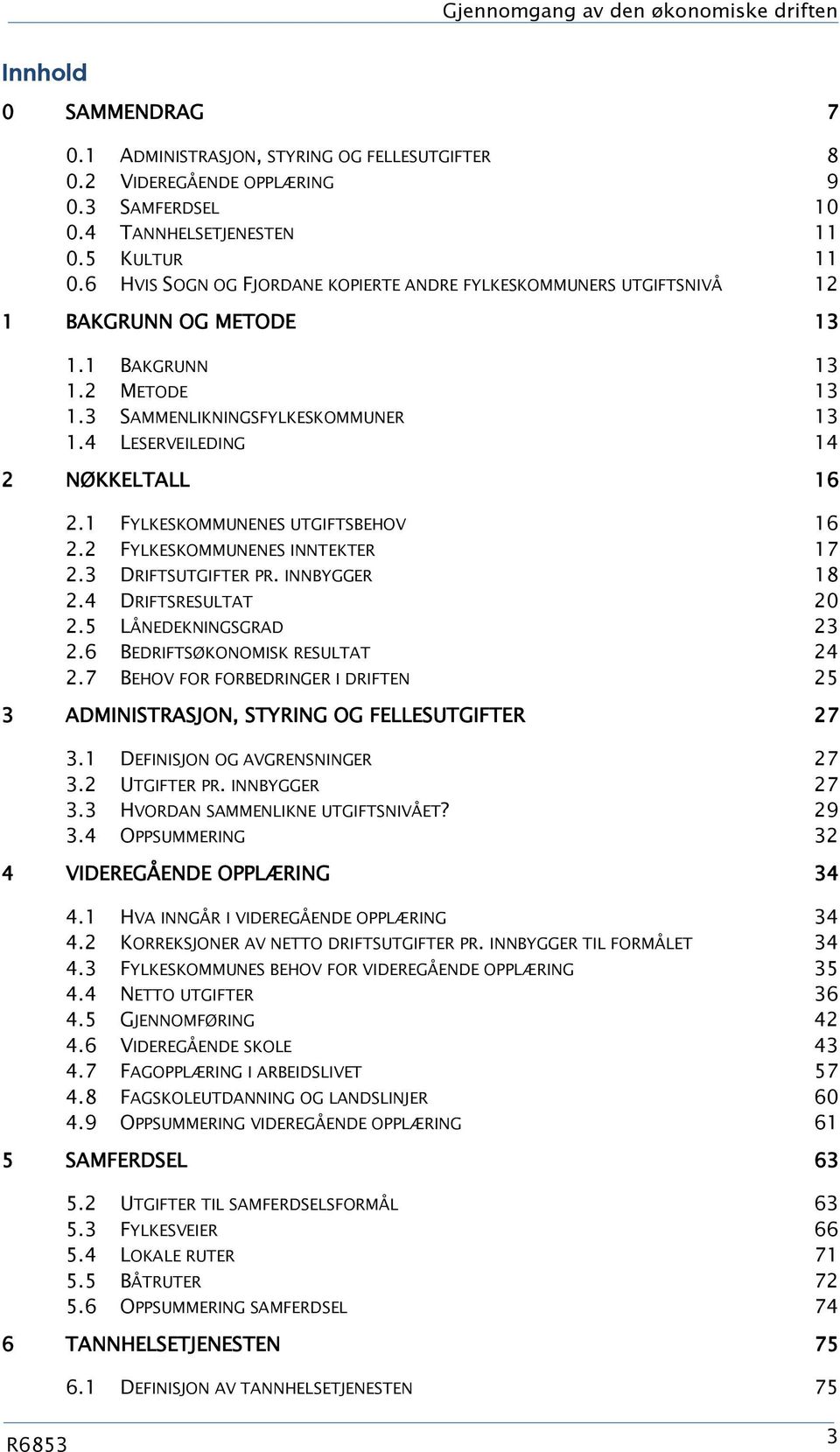 1 FYLKESKOMMUNENES UTGIFTSBEHOV 16 2.2 FYLKESKOMMUNENES INNTEKTER 17 2.3 DRIFTSUTGIFTER PR. INNBYGGER 18 2.4 DRIFTSRESULTAT 2 2.5 LÅNEDEKNINGSGRAD 23 2.6 BEDRIFTSØKONOMISK RESULTAT 24 2.