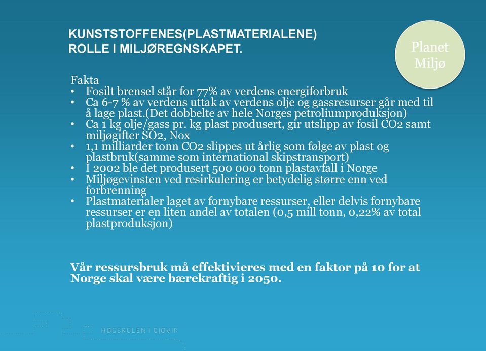 kg plast produsert, gir utslipp av fosil CO2 samt miljøgifter SO2, Nox 1,1 milliarder tonn CO2 slippes ut årlig som følge av plast og plastbruk(samme som international skipstransport) I 2002 ble det