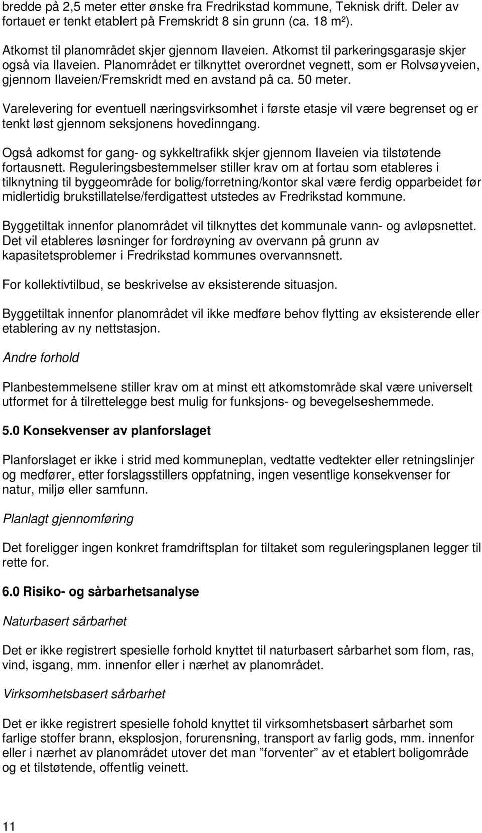 Varelevering for eventuell næringsvirksomhet i første etasje vil være begrenset og er tenkt løst gjennom seksjonens hovedinngang.