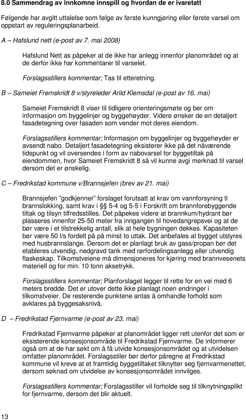 Forslagsstillers kommentar; Tas til etteretning. B Sameiet Fremskridt 8 v/styreleder Arild Klemsdal (e-post av 16.