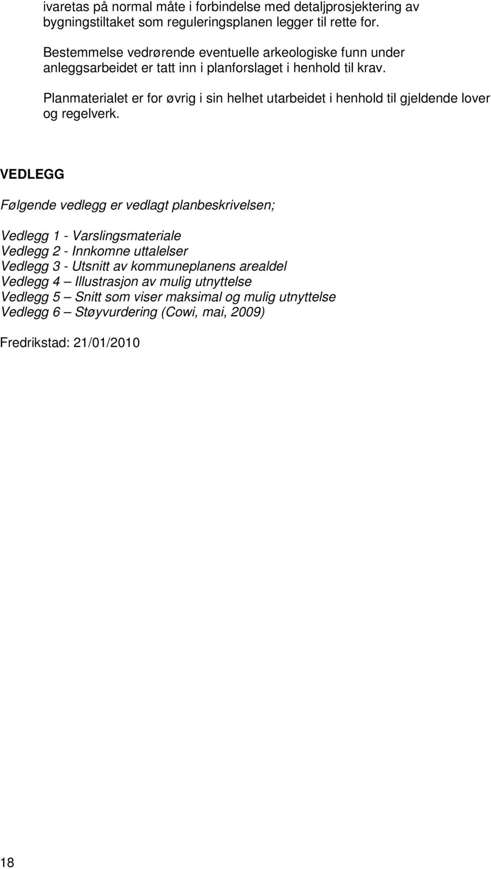 Planmaterialet er for øvrig i sin helhet utarbeidet i henhold til gjeldende lover og regelverk.