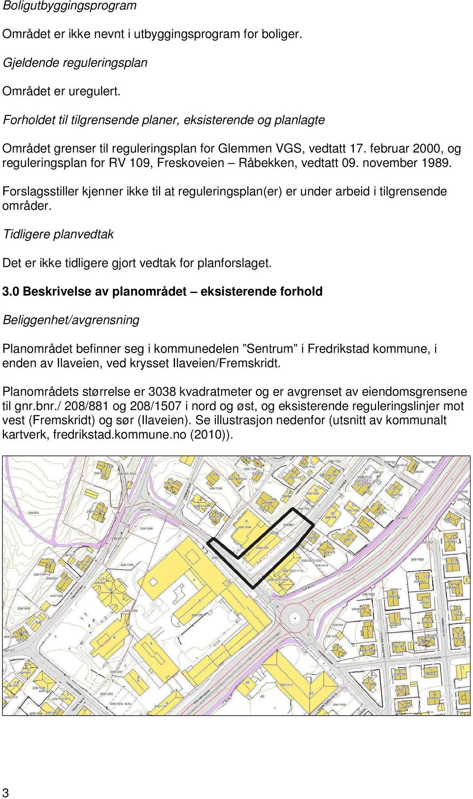 februar 2000, og reguleringsplan for RV 109, Freskoveien Råbekken, vedtatt 09. november 1989. Forslagsstiller kjenner ikke til at reguleringsplan(er) er under arbeid i tilgrensende områder.