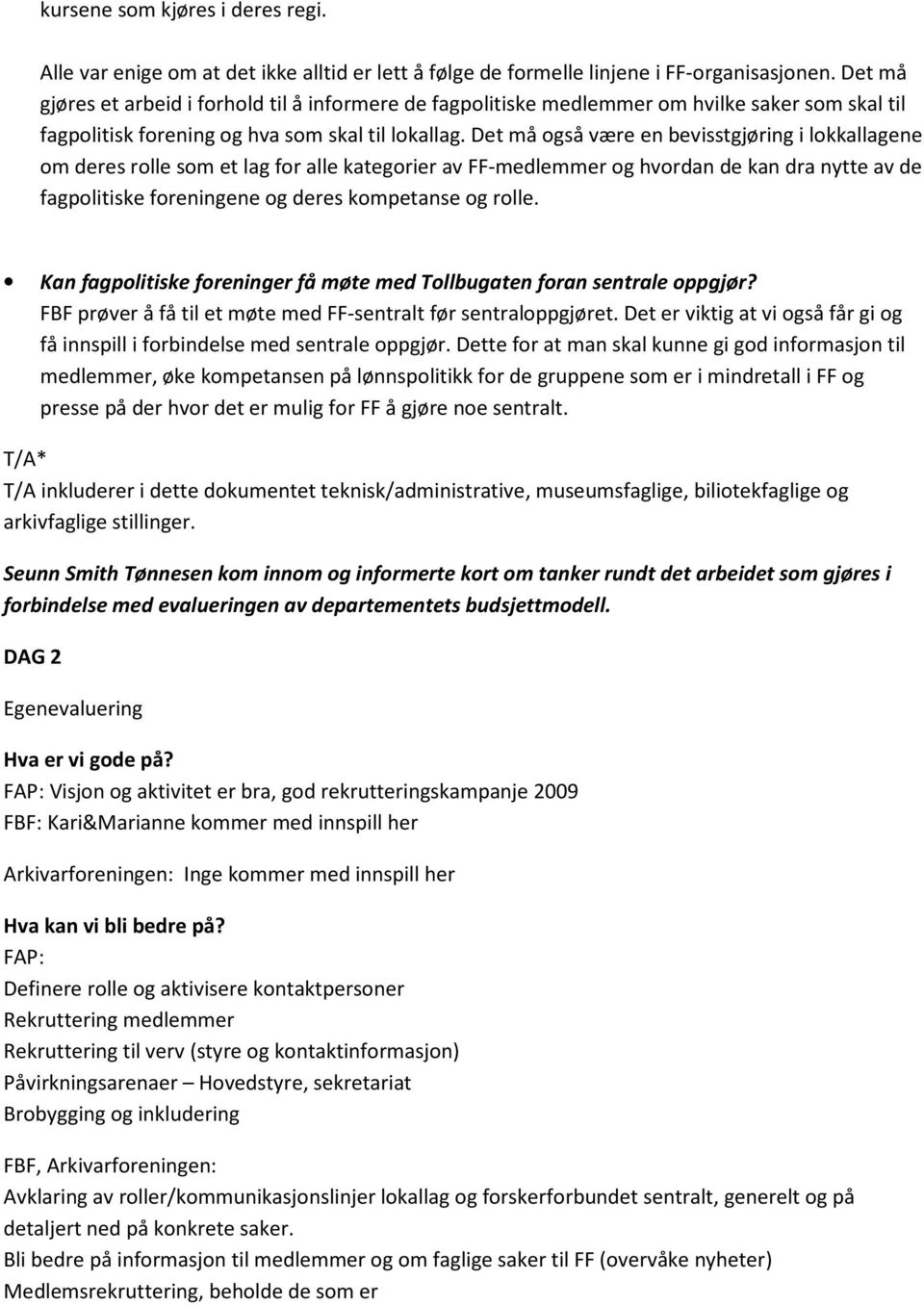 Det må også være en bevisstgjøring i lokkallagene om deres rolle som et lag for alle kategorier av FF-medlemmer og hvordan de kan dra nytte av de fagpolitiske foreningene og deres kompetanse og rolle.