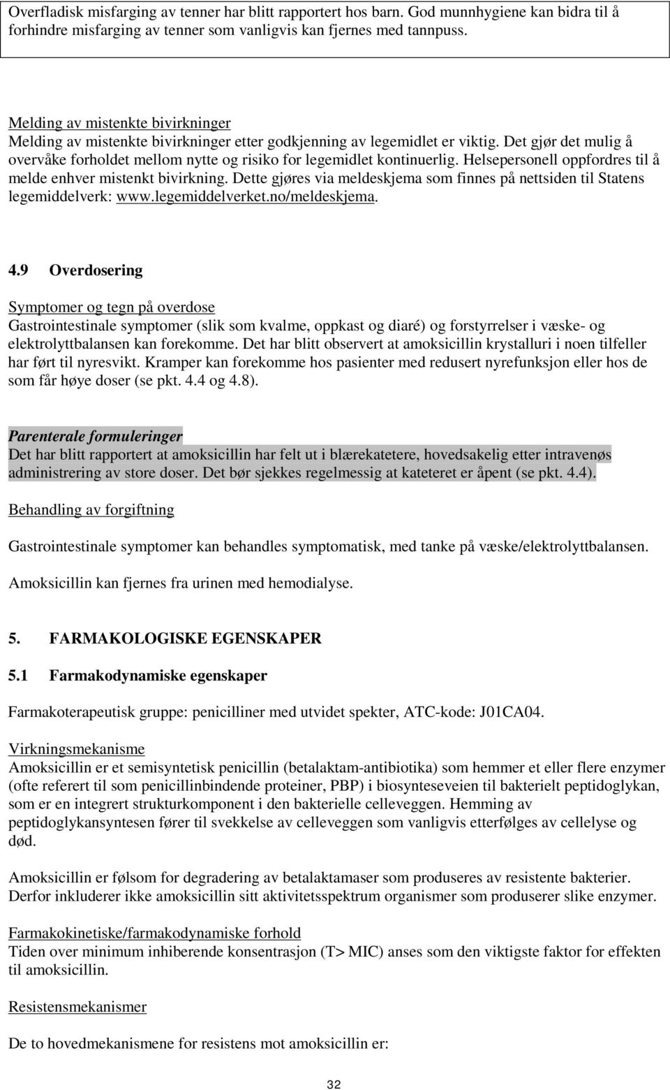 Det gjør det mulig å overvåke forholdet mellom nytte og risiko for legemidlet kontinuerlig. Helsepersonell oppfordres til å melde enhver mistenkt bivirkning.