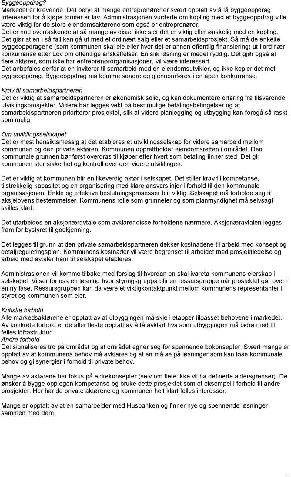 Det er noe overraskende at så mange av disse ikke sier det er viktig eller ønskelig med en kopling. Det gjør at en i så fall kan gå ut med et ordinært salg eller et samarbeidsprosjekt.