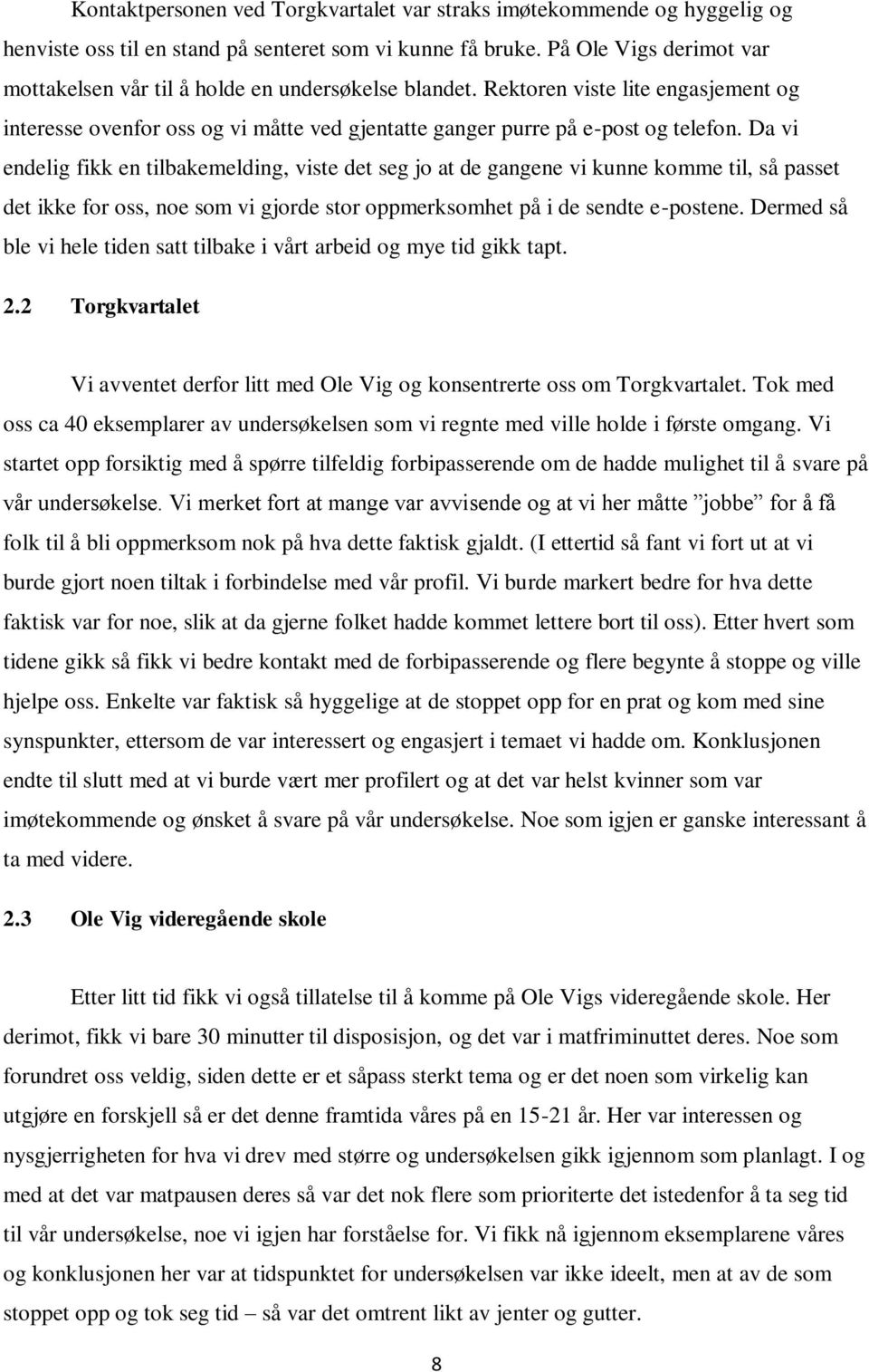 Da vi endelig fikk en tilbakemelding, viste det seg jo at de gangene vi kunne komme til, så passet det ikke for oss, noe som vi gjorde stor oppmerksomhet på i de sendte e-postene.