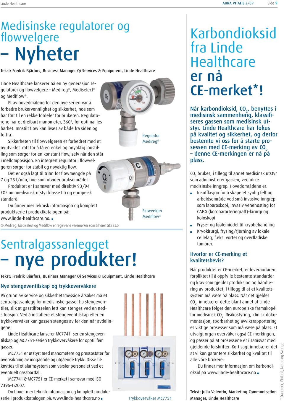 Regulatorene har et dreibart manometer, 360º, for optimal lesbarhet. Innstilt flow kan leses av både fra siden og forfra.