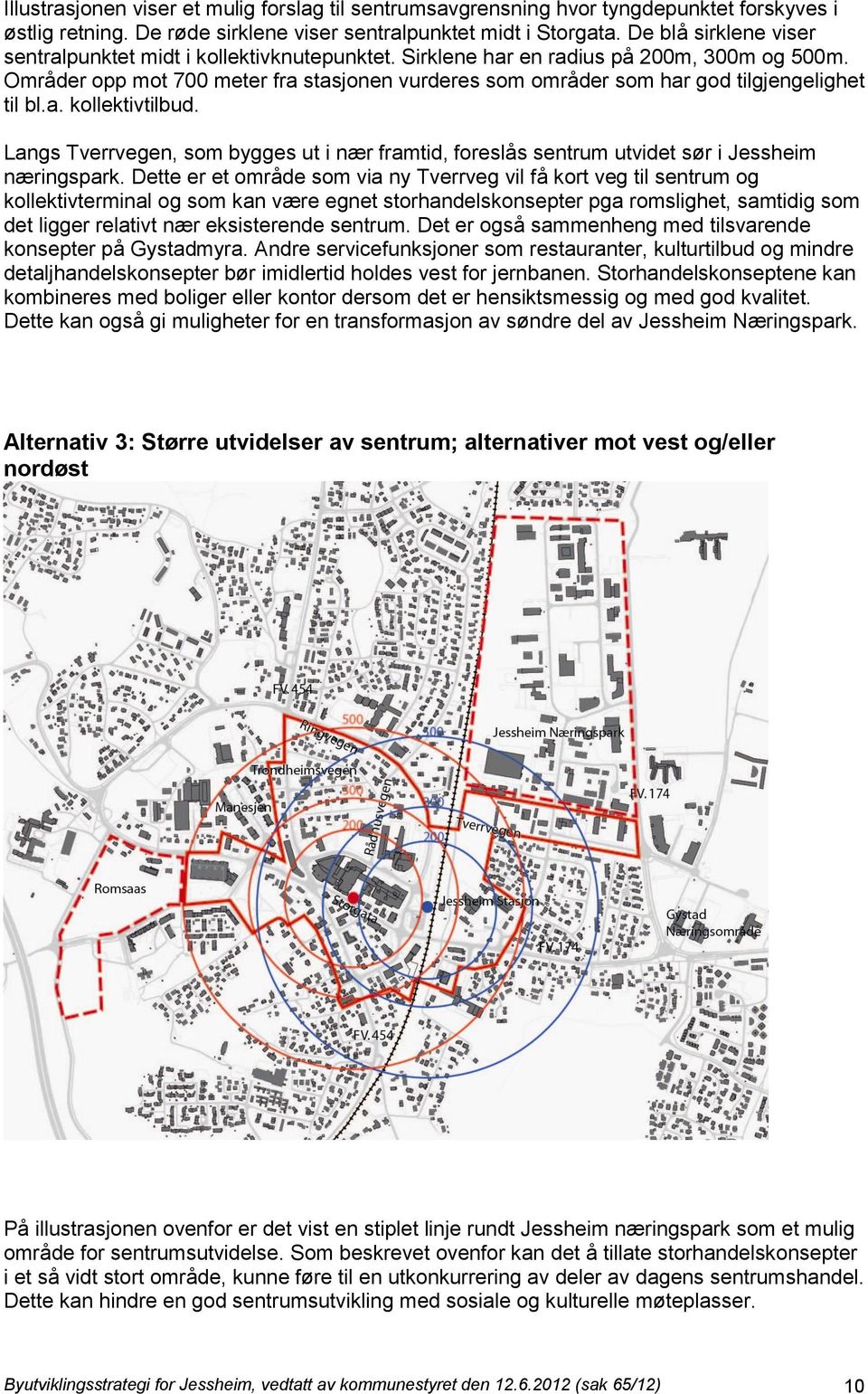 Områder opp mot 700 meter fra stasjonen vurderes som områder som har god tilgjengelighet til bl.a. kollektivtilbud.