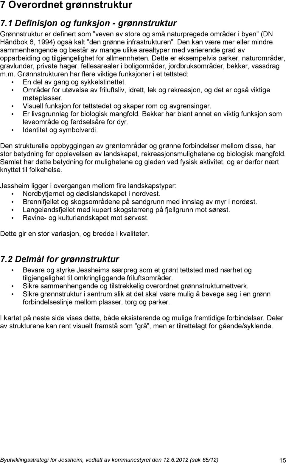 Den kan være mer eller mindre sammenhengende og består av mange ulike arealtyper med varierende grad av opparbeiding og tilgjengelighet for allmennheten.