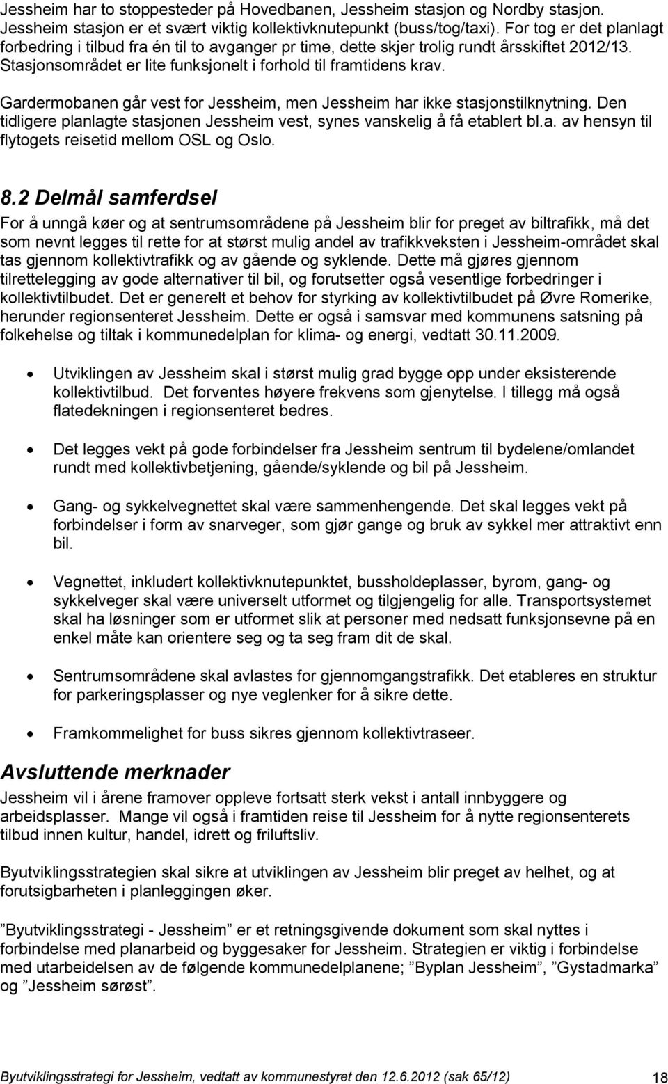 Gardermobanen går vest for Jessheim, men Jessheim har ikke stasjonstilknytning. Den tidligere planlagte stasjonen Jessheim vest, synes vanskelig å få etablert bl.a. av hensyn til flytogets reisetid mellom OSL og Oslo.