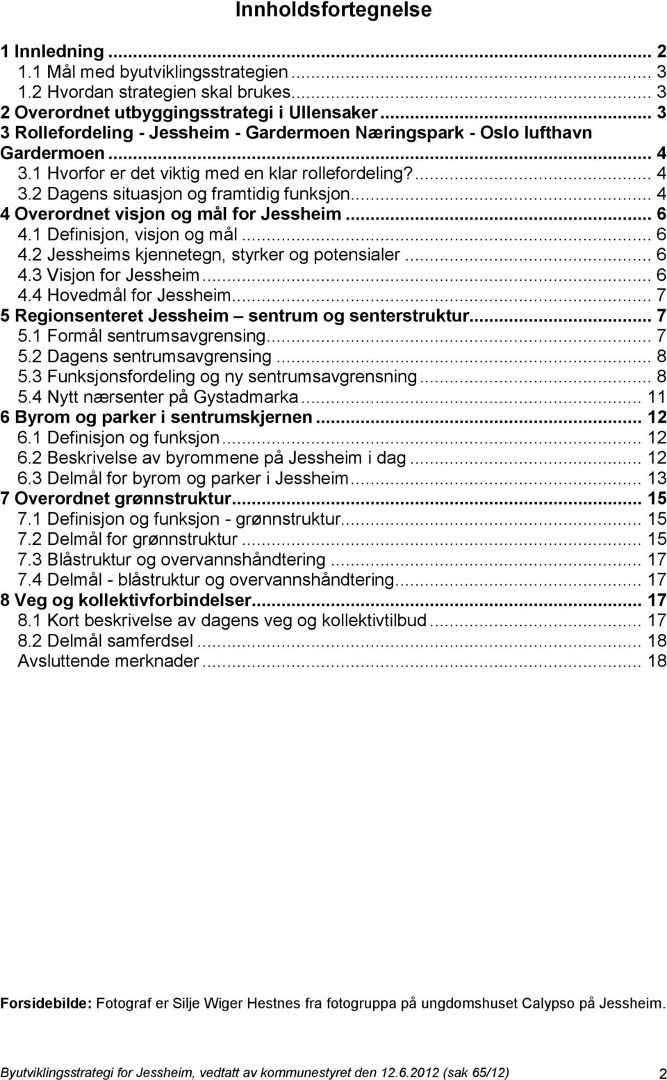 .. 4 4 Overordnet visjon og mål for Jessheim... 6 4.1 Definisjon, visjon og mål... 6 4.2 Jessheims kjennetegn, styrker og potensialer... 6 4.3 Visjon for Jessheim... 6 4.4 Hovedmål for Jessheim.