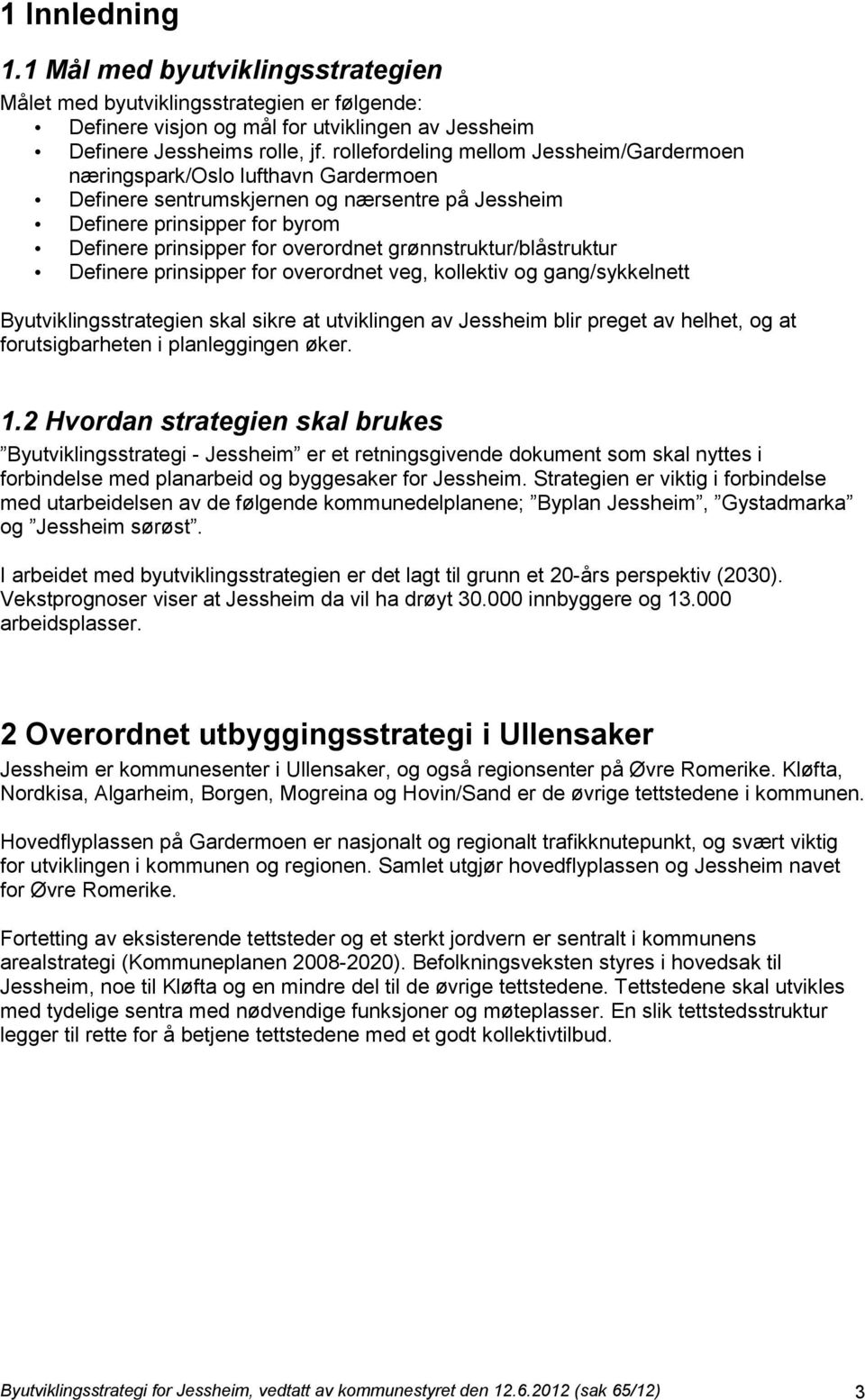 grønnstruktur/blåstruktur Definere prinsipper for overordnet veg, kollektiv og gang/sykkelnett Byutviklingsstrategien skal sikre at utviklingen av Jessheim blir preget av helhet, og at