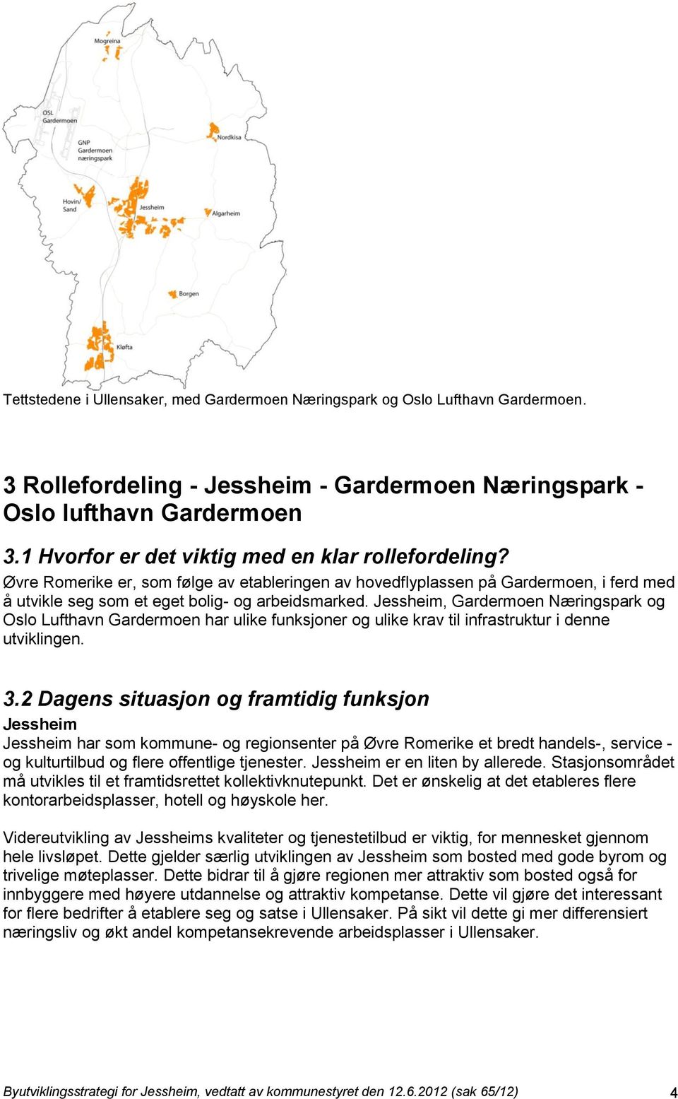 Jessheim, Gardermoen Næringspark og Oslo Lufthavn Gardermoen har ulike funksjoner og ulike krav til infrastruktur i denne utviklingen. 3.