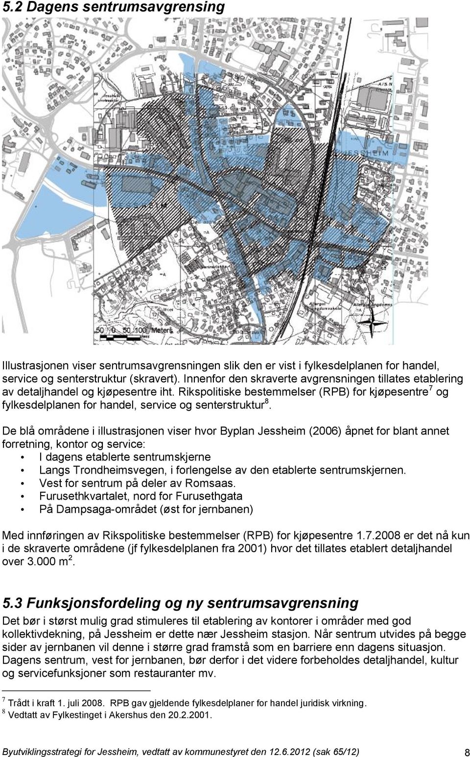 Rikspolitiske bestemmelser (RPB) for kjøpesentre 7 og fylkesdelplanen for handel, service og senterstruktur 8.