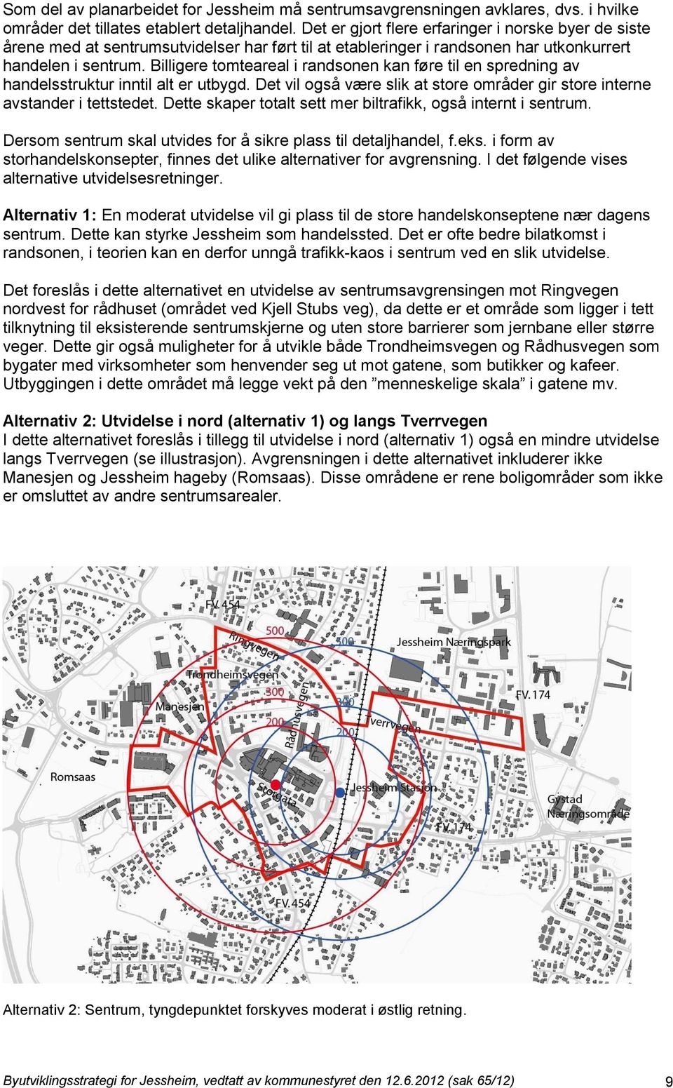 Billigere tomteareal i randsonen kan føre til en spredning av handelsstruktur inntil alt er utbygd. Det vil også være slik at store områder gir store interne avstander i tettstedet.