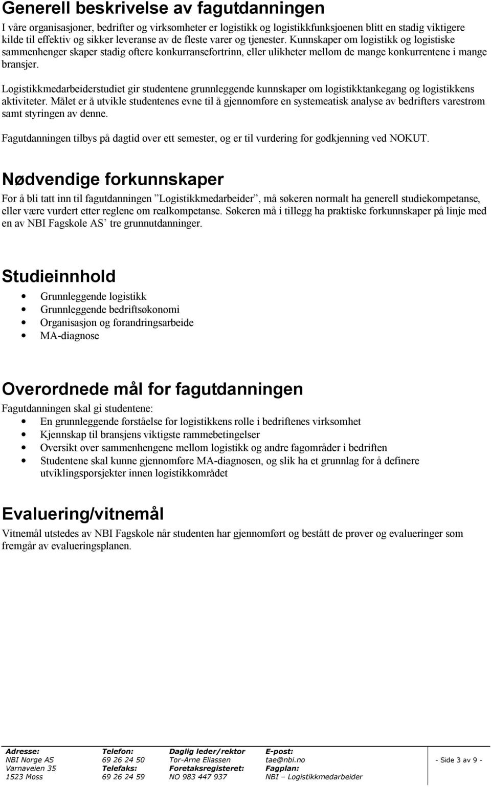 Logistikkmedarbeiderstudiet gir studentene grunnleggende kunnskaper om logistikktankegang og logistikkens aktiviteter.