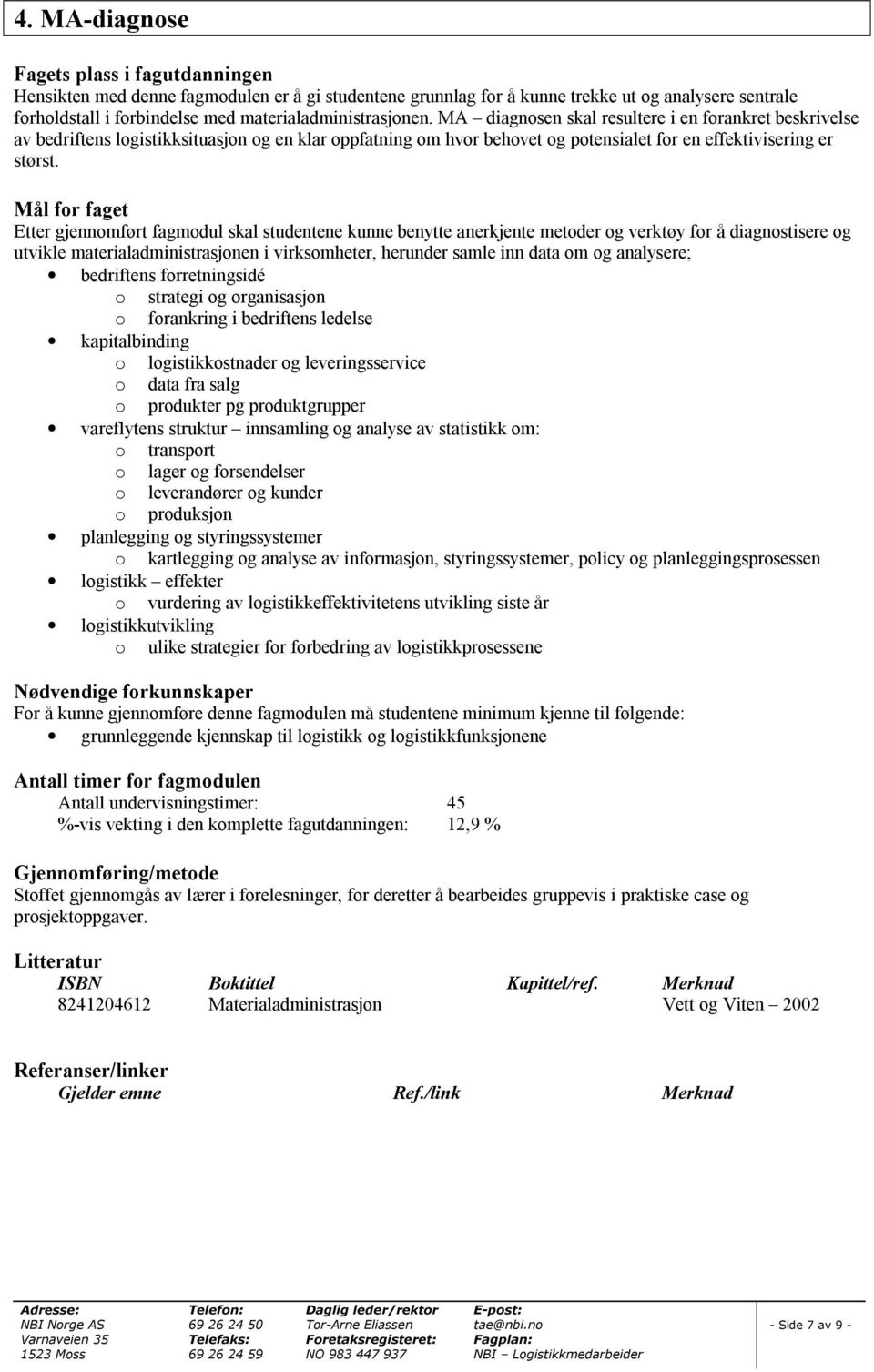 Mål for faget Etter gjennomført fagmodul skal studentene kunne benytte anerkjente metoder og verktøy for å diagnostisere og utvikle materialadministrasjonen i virksomheter, herunder samle inn data om