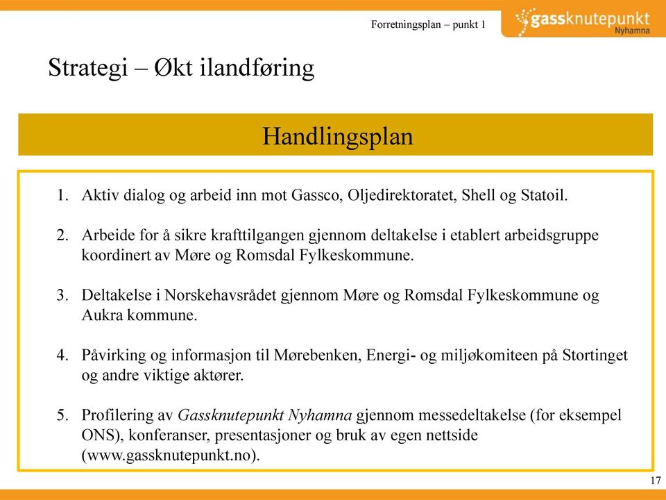 Deltakelse i Norskehavsrådet gjennom Møre og Romsdal Fylkeskommune og Aukra kommune. 4.