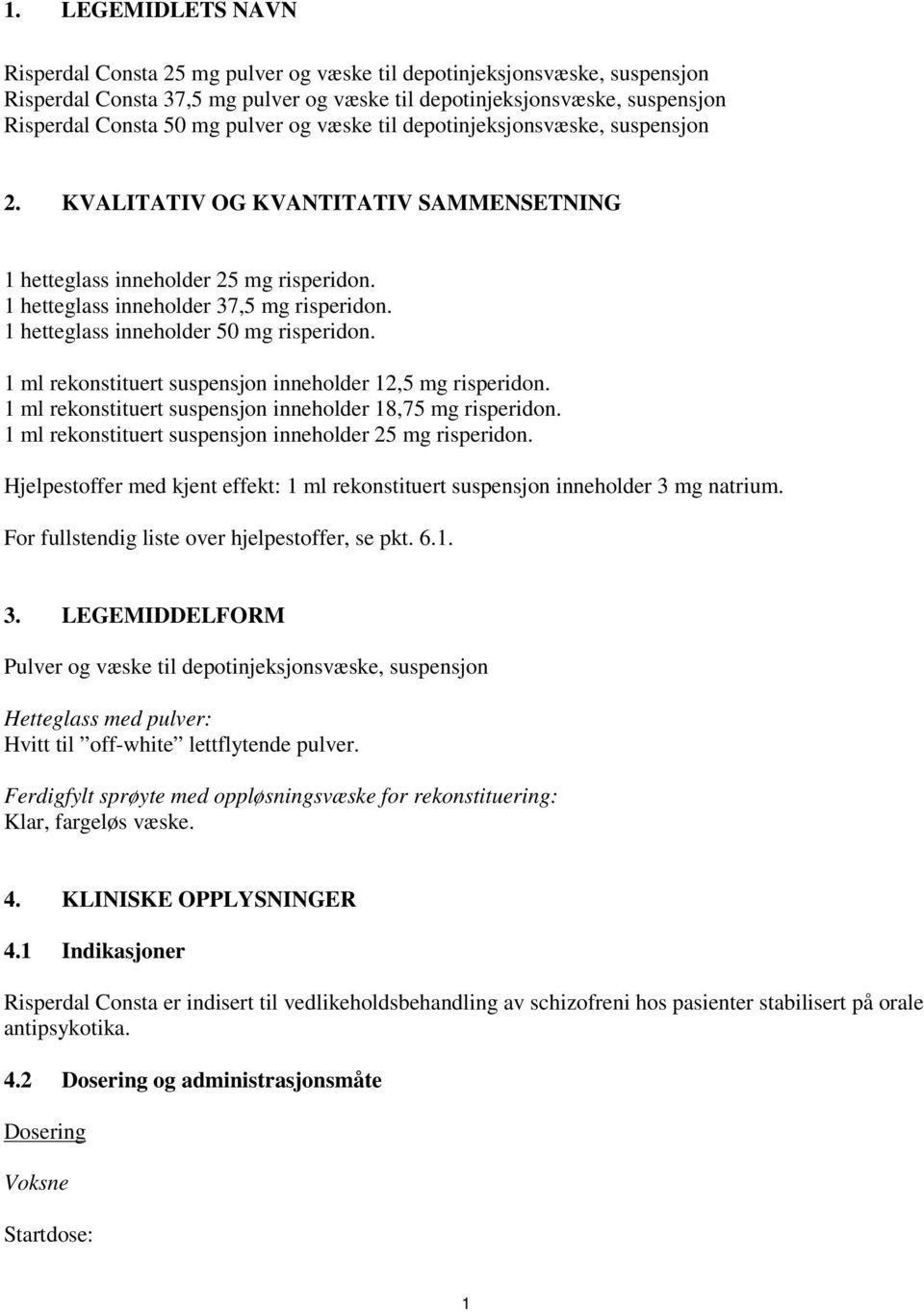 1 hetteglass inneholder 50 mg risperidon. 1 ml rekonstituert suspensjon inneholder 12,5 mg risperidon. 1 ml rekonstituert suspensjon inneholder 18,75 mg risperidon.