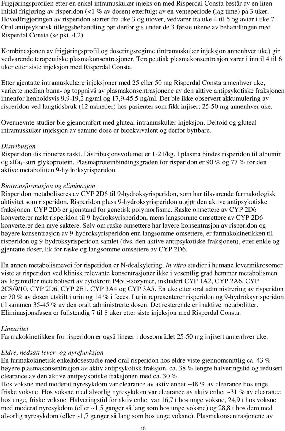 Oral antipsykotisk tilleggsbehandling bør derfor gis under de 3 første ukene av behandlingen med Risperdal Consta (se pkt. 4.2).