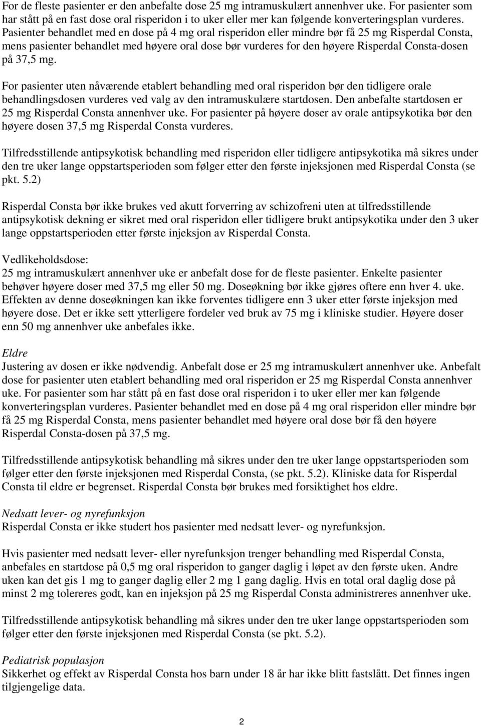 Pasienter behandlet med en dose på 4 mg oral risperidon eller mindre bør få 25 mg Risperdal Consta, mens pasienter behandlet med høyere oral dose bør vurderes for den høyere Risperdal Consta-dosen på