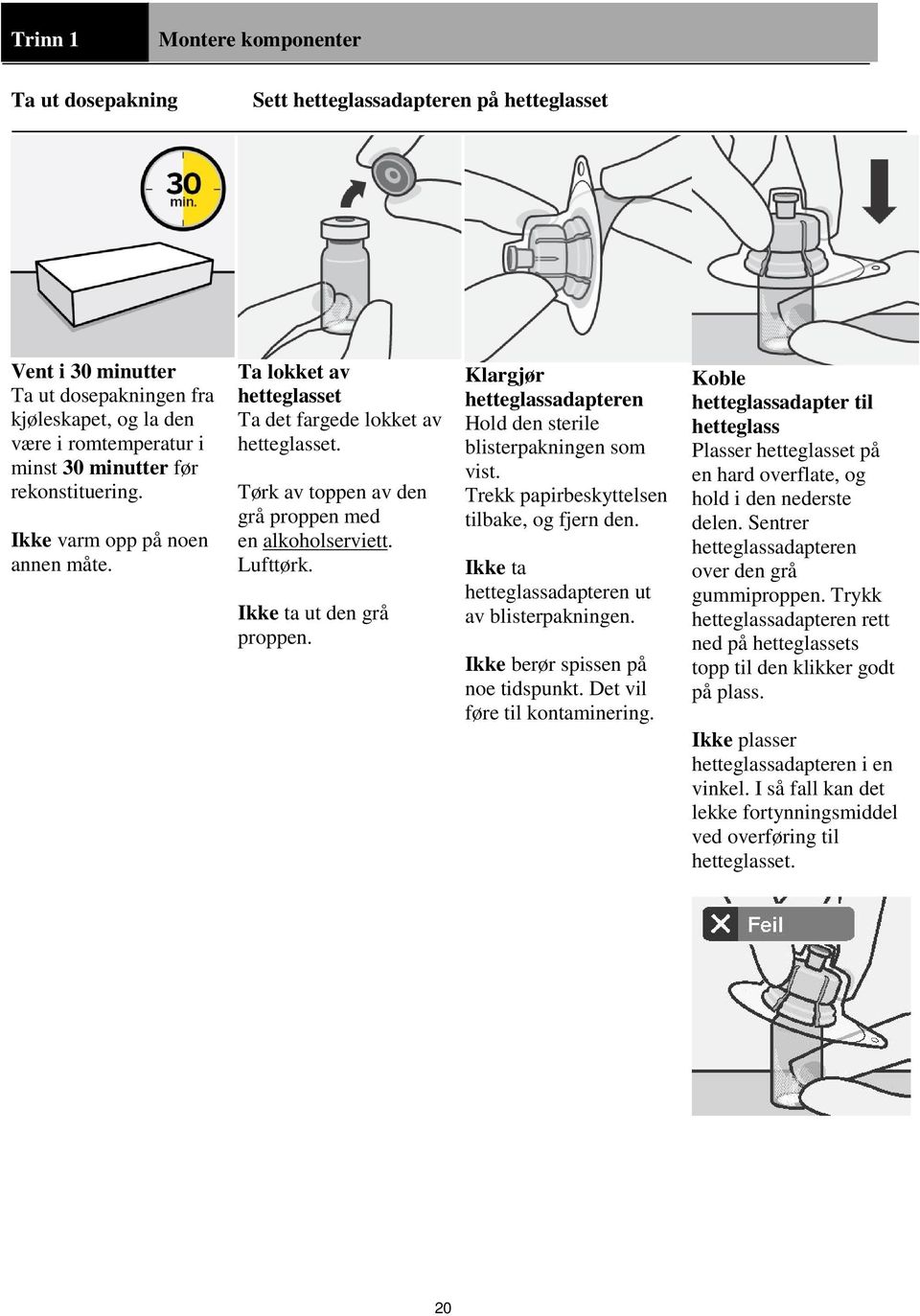 Ikke ta ut den grå proppen. Klargjør hetteglassadapteren Hold den sterile blisterpakningen som vist. Trekk papirbeskyttelsen tilbake, og fjern den. Ikke ta hetteglassadapteren ut av blisterpakningen.