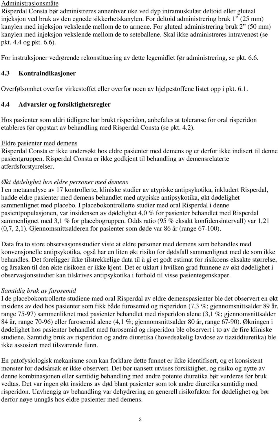 Skal ikke administreres intravenøst (se pkt. 4.4 og pkt. 6.6). For instruksjoner vedrørende rekonstituering av dette legemidlet før administrering, se pkt. 6.6. 4.3 Kontraindikasjoner Overfølsomhet overfor virkestoffet eller overfor noen av hjelpestoffene listet opp i pkt.