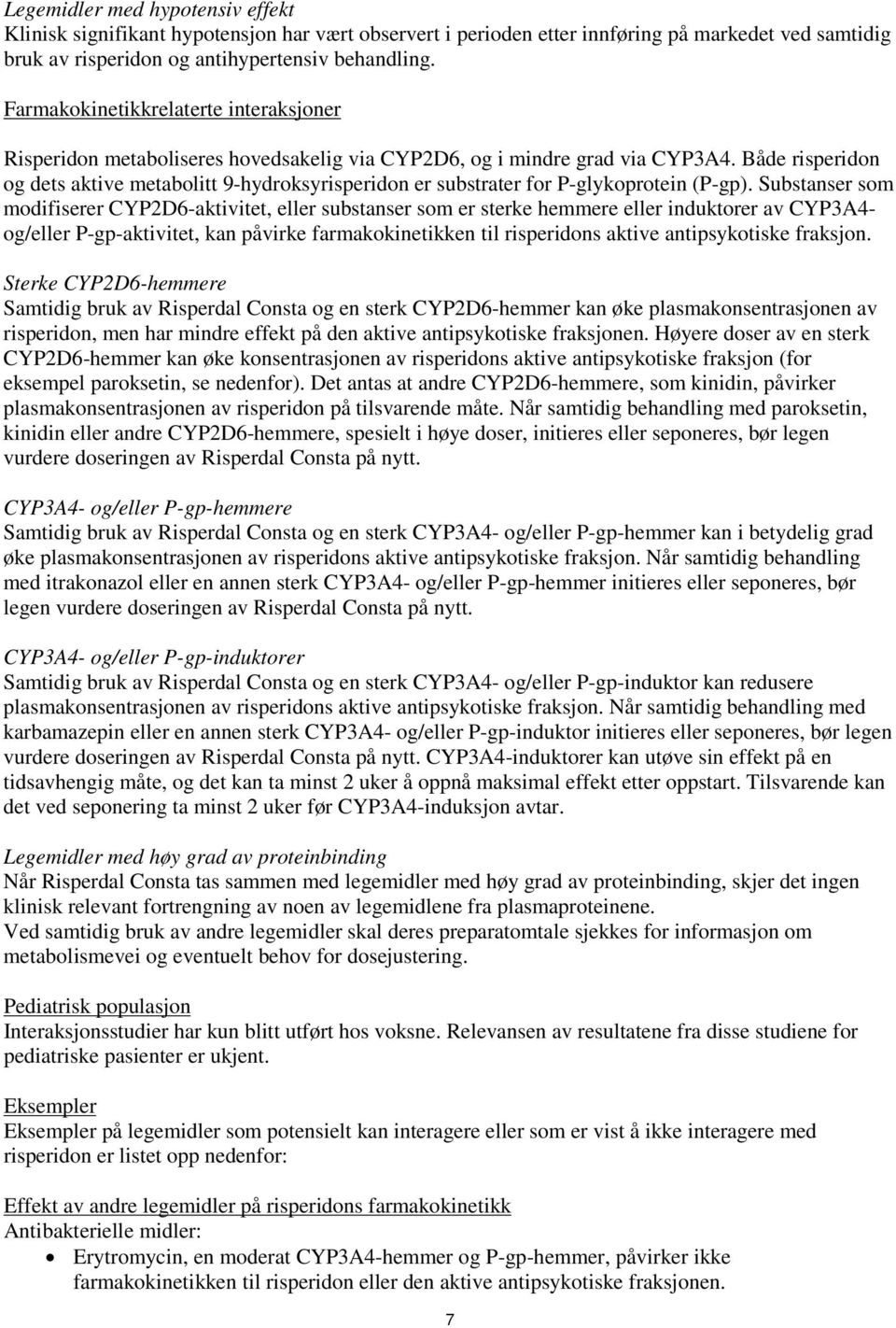 Både risperidon og dets aktive metabolitt 9-hydroksyrisperidon er substrater for P-glykoprotein (P-gp).